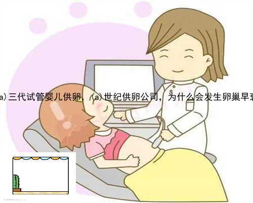 秦安县三代试管婴儿供卵，秦安县世纪供卵公司，为什么会发生卵巢早衰