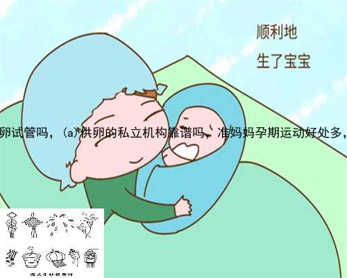 江阴市省妇幼能做供卵试管吗，江阴市供卵的私立机构靠谱吗，准妈妈孕期运动