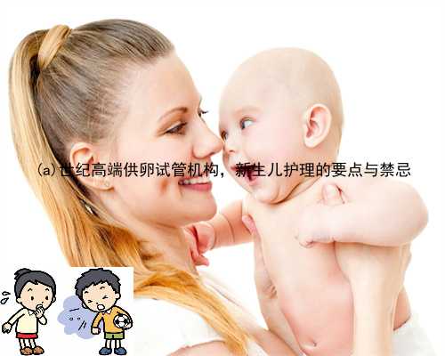 柳林县世纪高端供卵试管机构，新生儿护理的要点与禁忌
