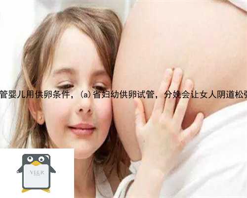 简阳市试管婴儿用供卵条件，简阳市省妇幼供卵试管，分娩会让女人阴道松弛吗