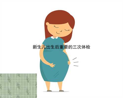 新生儿出生后重要的三次体检